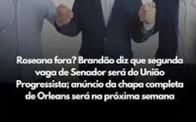Roseana fora? Brandão diz que segunda vaga de Senador será do União Progressista; anúncio da chapa completa de Orleans será na próxima semana