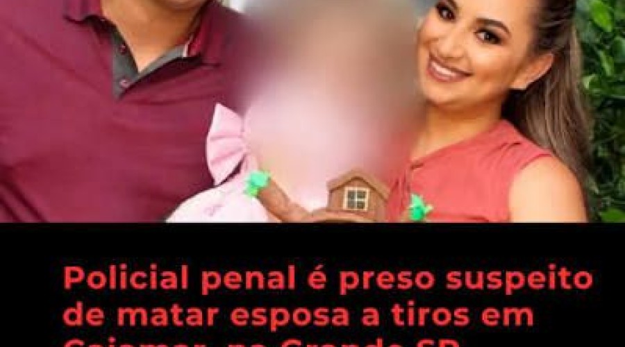 Policial penal é preso suspeito de matar esposa a tiros na Grande SP