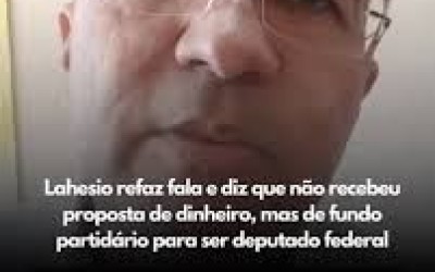 Desistiu do Governo: Lahesio refaz fala e diz que não recebeu proposta de dinheiro, mas de fundo partidário para ser candidato a deputado federal