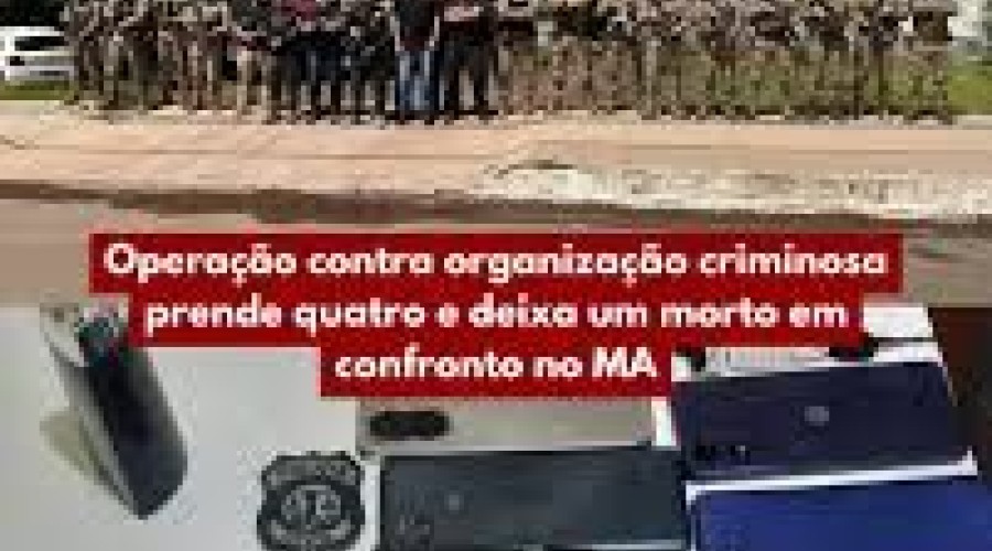 Itapecuru-Mirim: Operação contra organização criminosa prende quatro e deixa um morto em confronto no MA