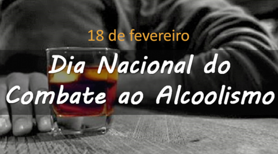 HOJE: 18 de fevereiro - Dia Nacional do Combate ao Alcoolismo