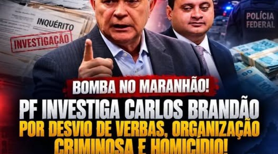 Bomba no Maranhão: PF investiga Carlos Brandão. por desvio de verbas e organização criminosa e homicídio!