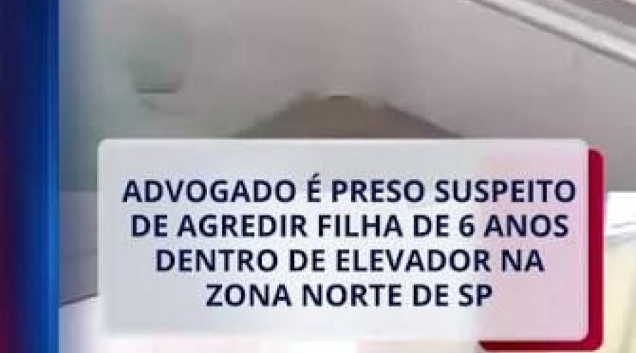 Advogado é preso por agredir a filha de 6 anos em elevador de prédio em SP…