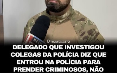 Delegado afirmou que entrou na corporação para trabalhar, e não para fazer amizade.