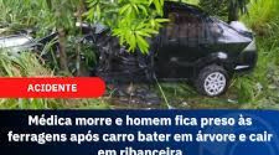 Médica morre e homem fica preso às ferragens após carro bater em árvore e cair em ribanceira