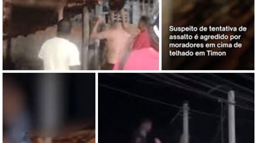 Vídeo - LINCHAMENTO - Foi taca...taca -  Suspeito de tentativa de assalto é agredido por moradores em cima de telhado em Timon