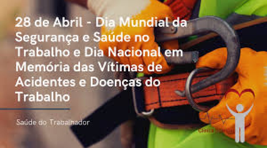 28/4 – Dia Mundial da Segurança e Saúde no Trabalho e Dia Nacional em Memória das Vítimas de Acidentes e Doenças do Trabalho