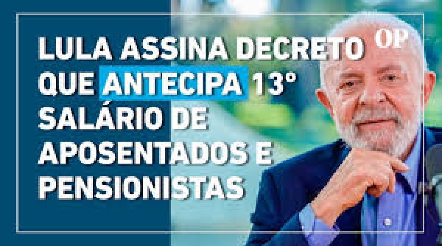 Abril e maio: 13º salário dos aposentados será antecipado ; Lula assinou decreto